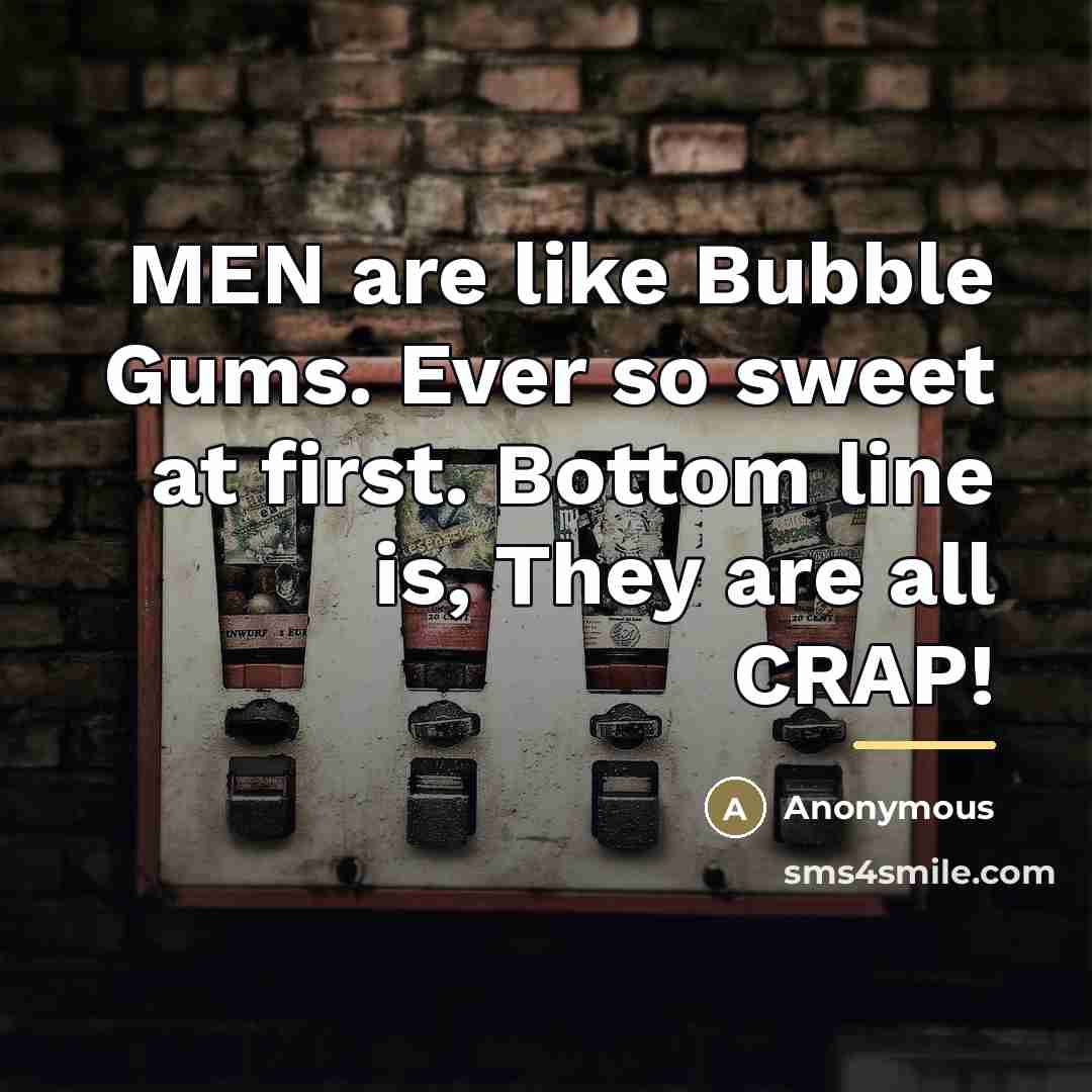“MEN are like Bubble Gums. Ever so sweet at first.…” quote by Anonymous