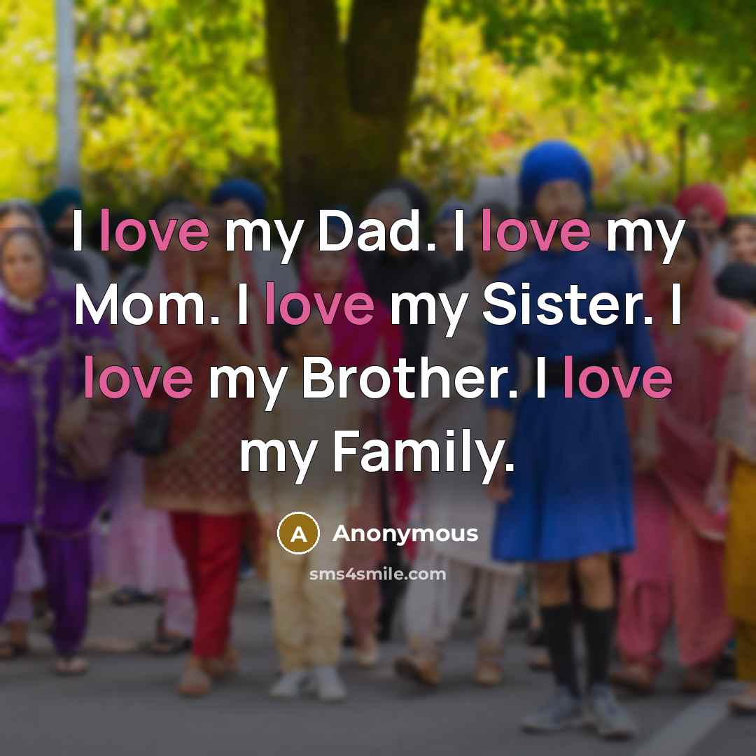 “I love my Dad. I love my Mom. I love…” quote by Anonymous