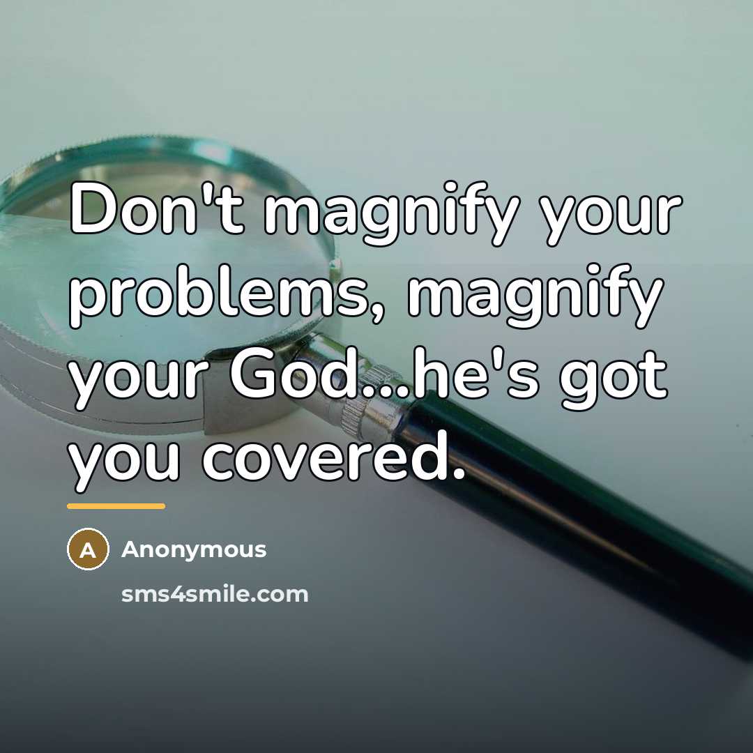“Don't magnify your problems, magnify your God...he's got you covered.…” quote by Anonymous