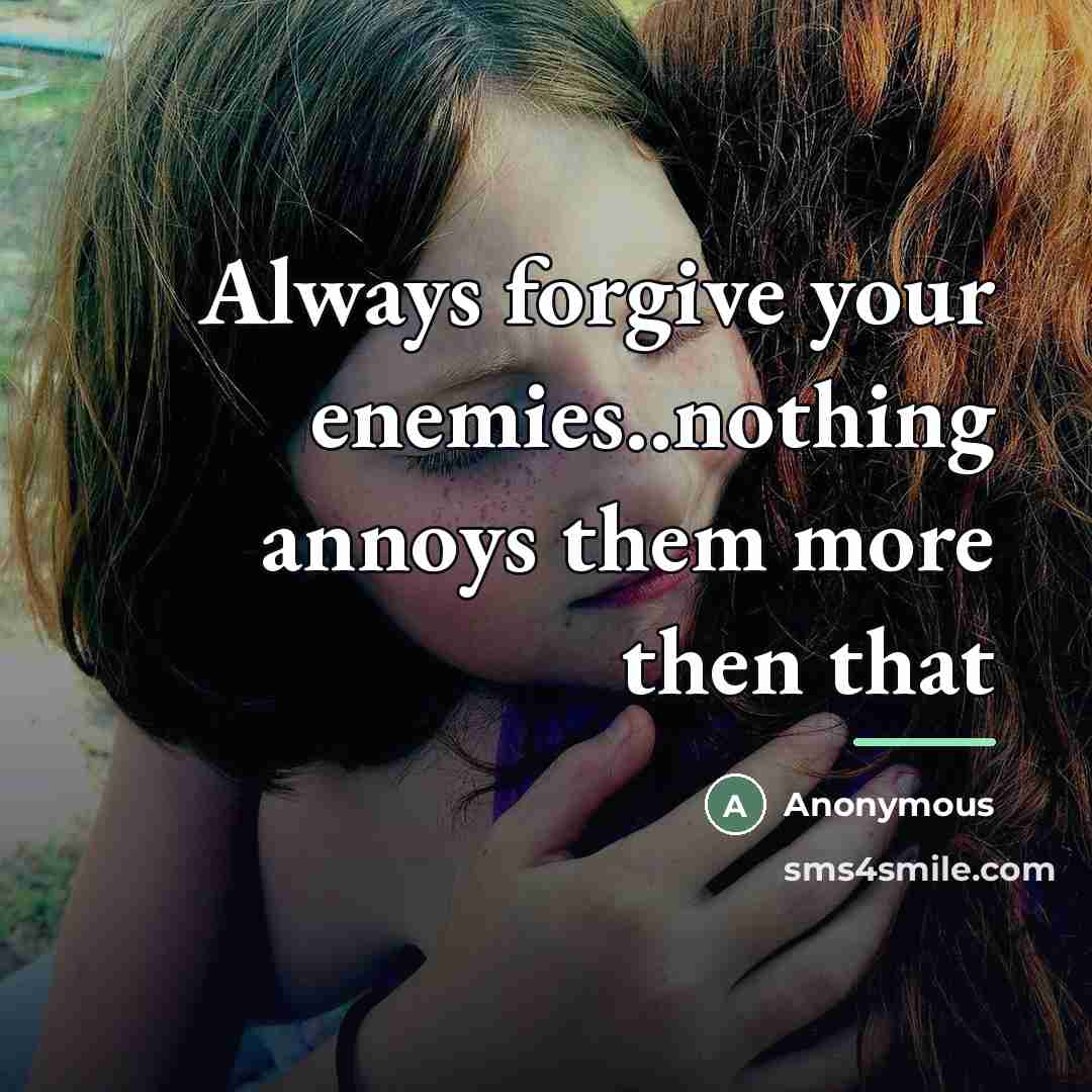 “Always forgive your enemies..nothing annoys them more then that…” quote by Anonymous