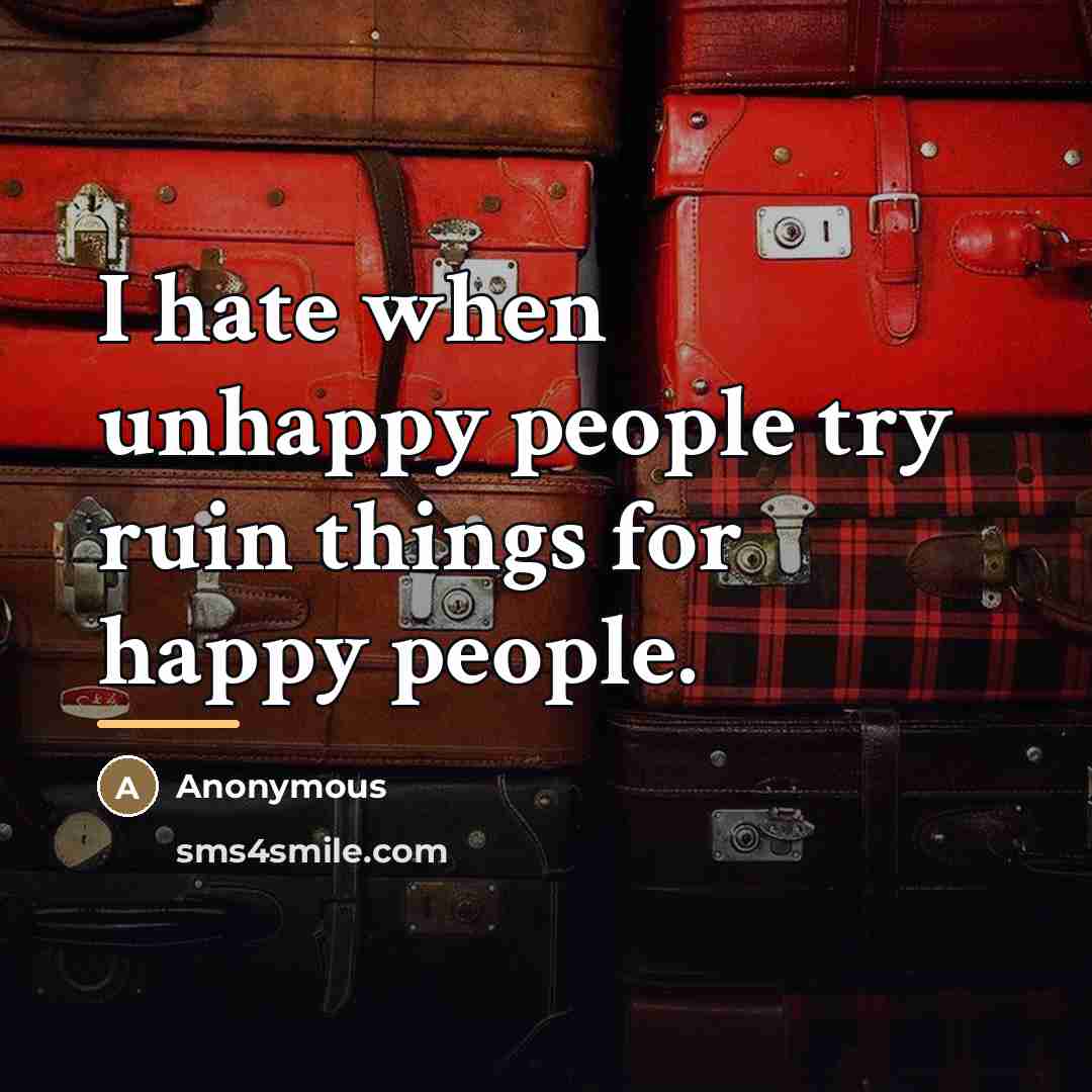 “I hate when unhappy people try ruin things for happy…” quote by Anonymous