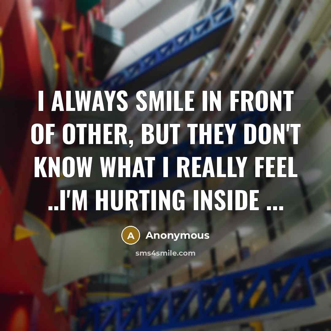 “I always smile in front of other, but they don't…” quote by Anonymous