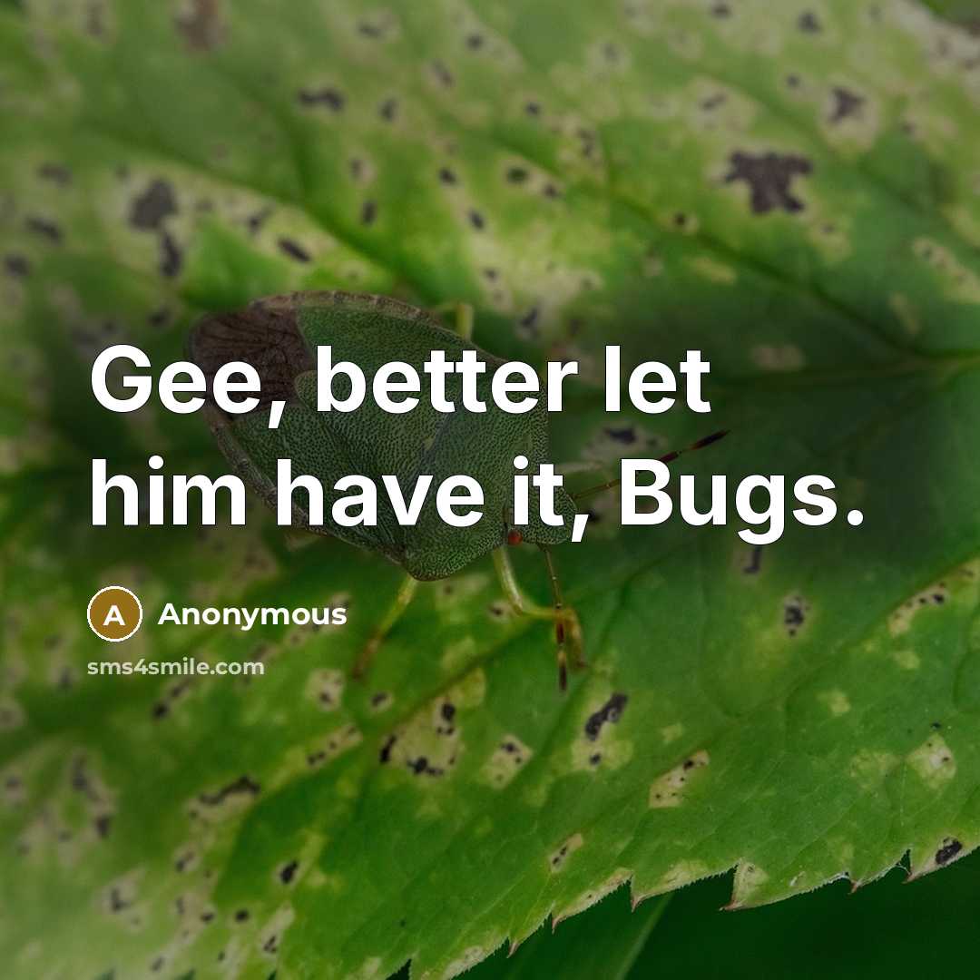 “Gee, better let him have it, Bugs.” quote by Anonymous