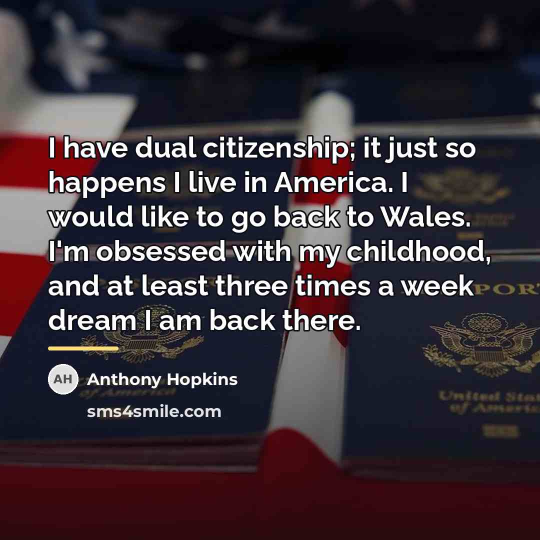“I have dual citizenship; it just so happens I live…” quote by Anthony Hopkins