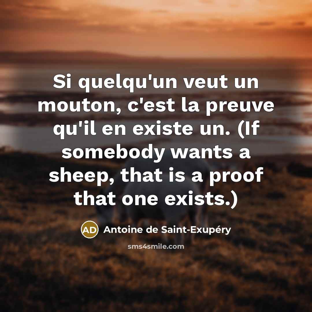 “Si quelqu'un veut un mouton, c'est la preuve qu'il en…” quote by Antoine de Saint-Exupery