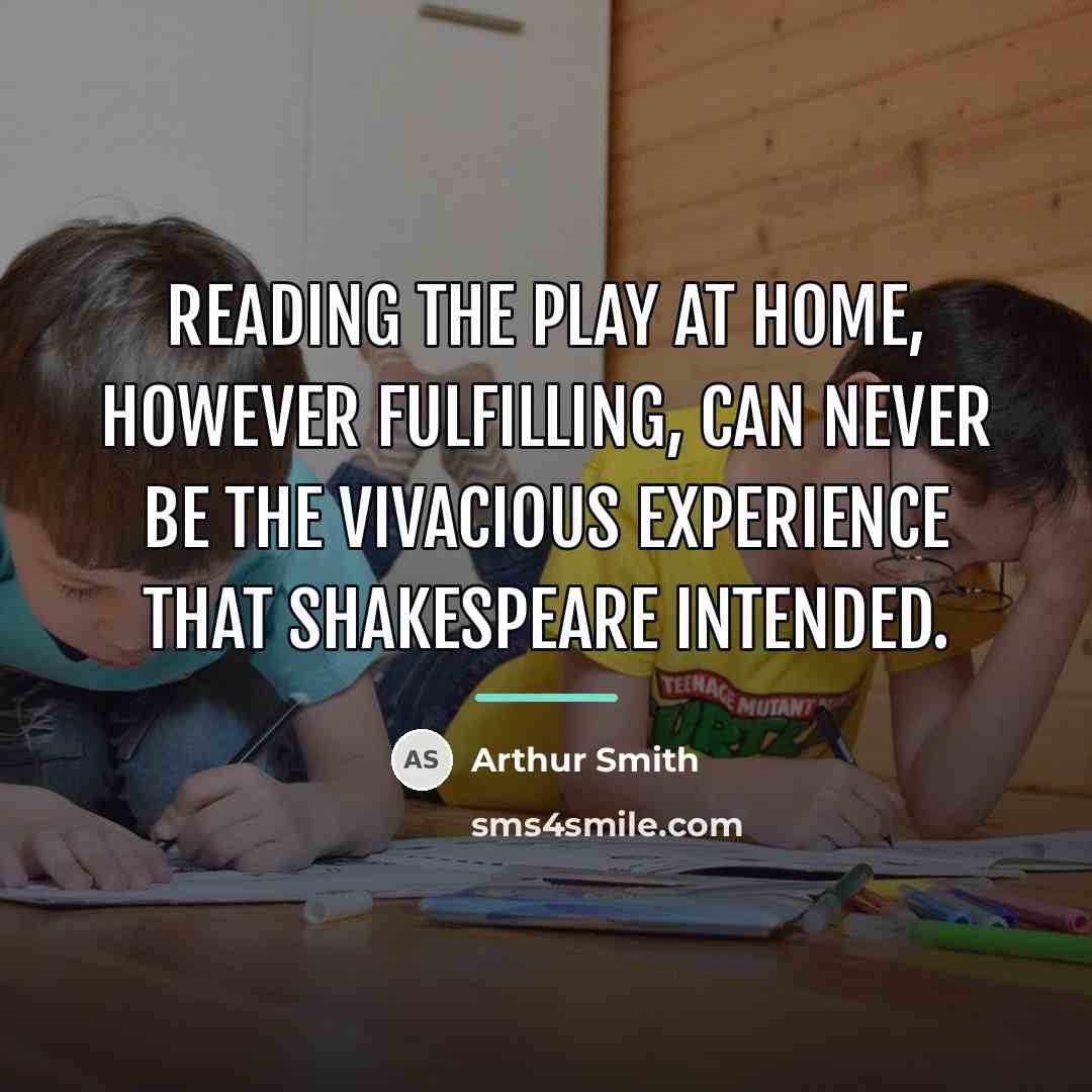 “Reading the play at home, however fulfilling, can never be…” quote by Arthur Smith