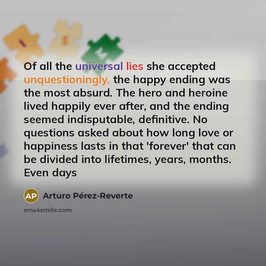 “Of all the universal lies she accepted unquestioningly, the happy…” quote by Arturo Pérez-Reverte