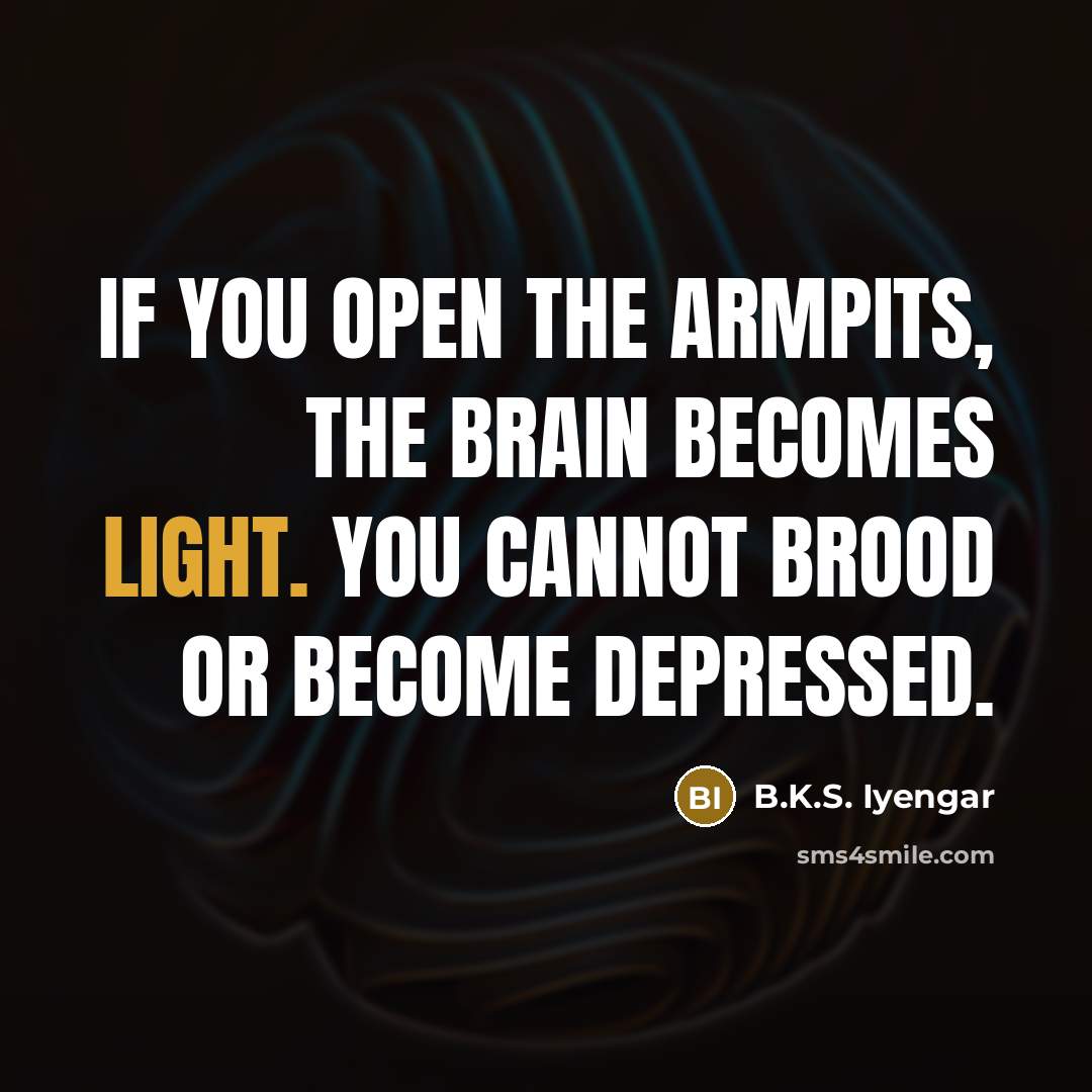 “If you open the armpits, the brain becomes light. You…” quote by B.K.S. Iyengar