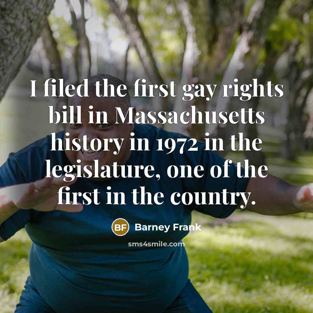 “I filed the first gay rights bill in Massachusetts history…” quote by Barney Frank
