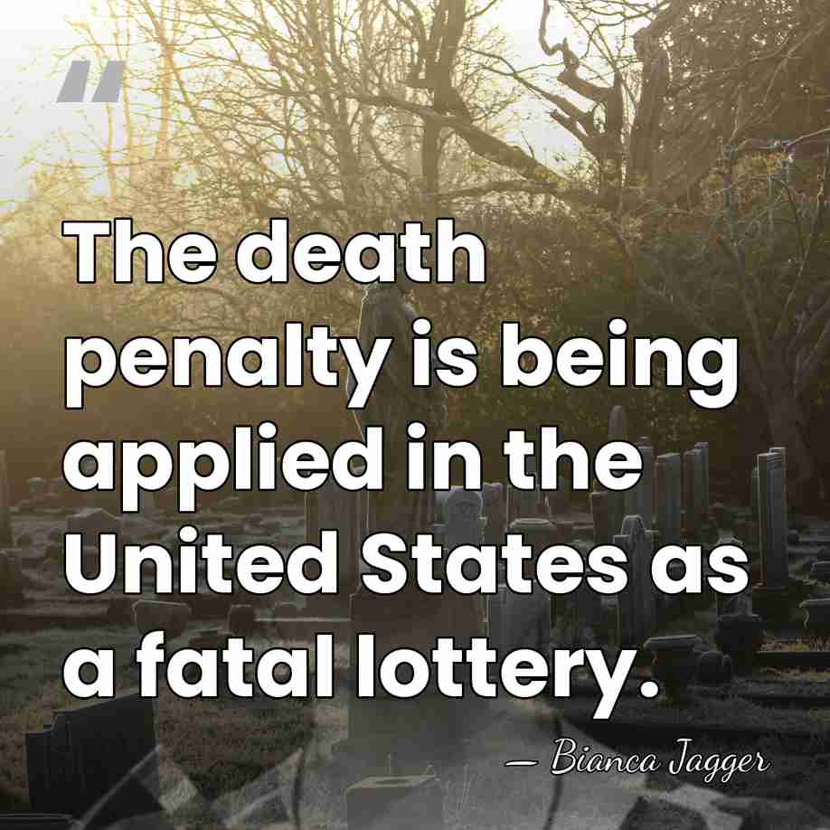The death penalty is being applied in the United States as a&hellip; - Bianca Jagger