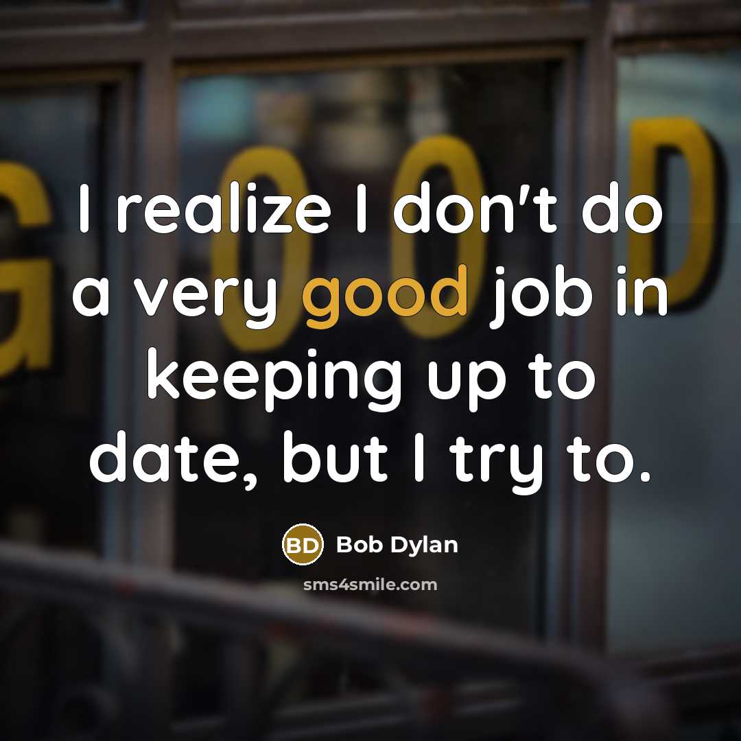 “I realize I don't do a very good job in…” quote by Bob Dylan