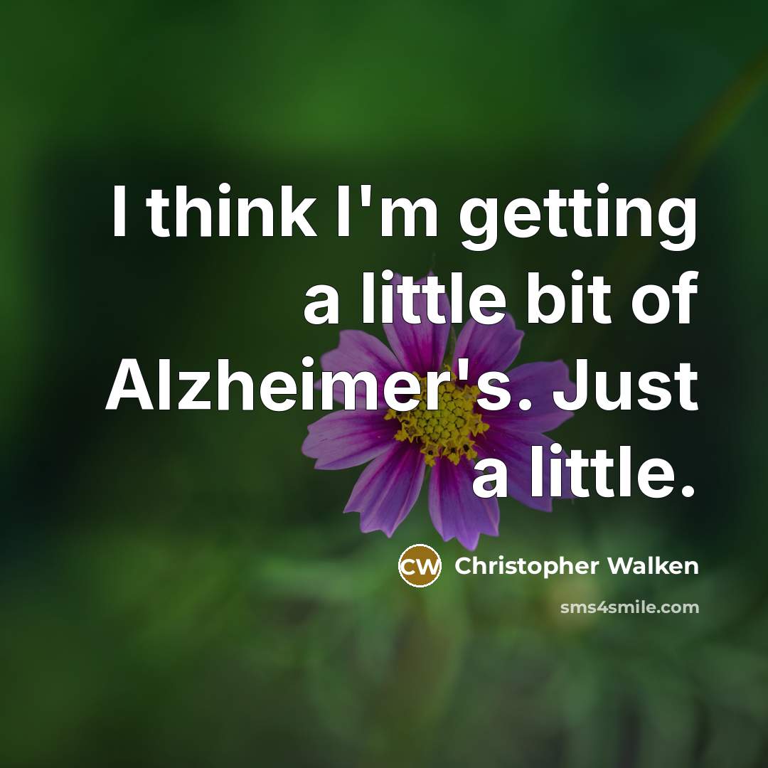 “I think I'm getting a little bit of Alzheimer's. Just…” quote by Christopher Walken