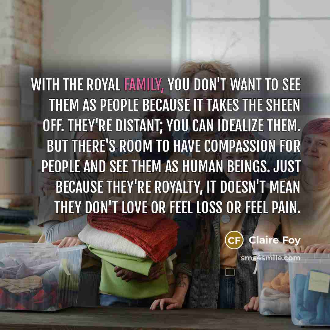 “With the royal family, you don't want to see them…” quote by Claire Foy