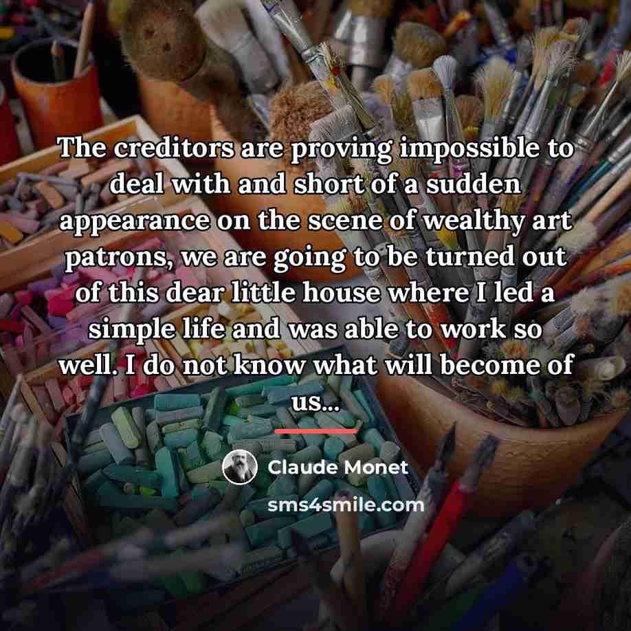 “The creditors are proving impossible to deal with and short…” quote by Claude Monet