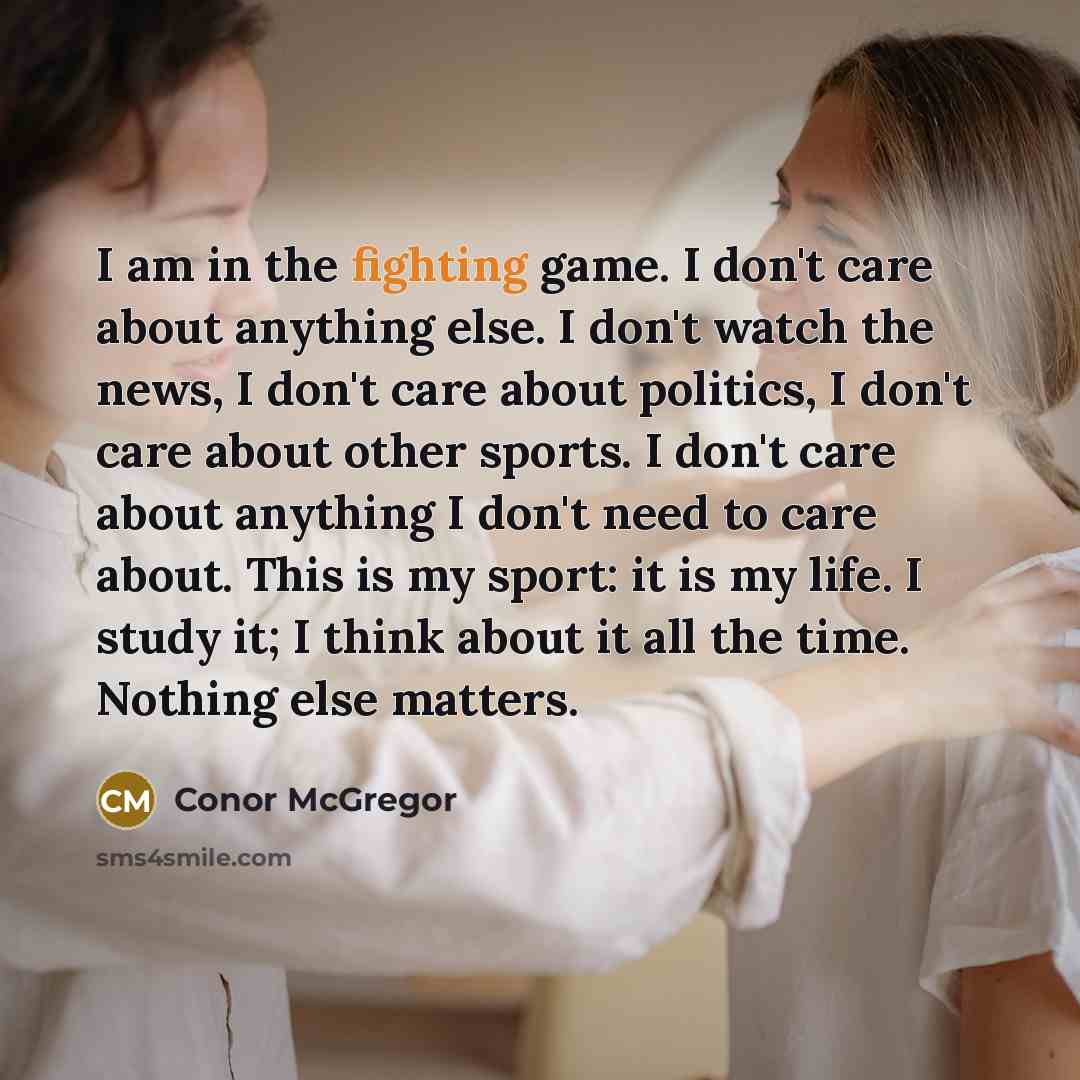 “I am in the fighting game. I don't care about…” quote by Conor McGregor