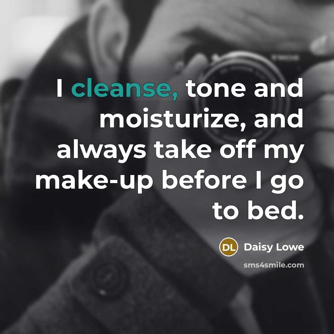 “I cleanse, tone and moisturize, and always take off my…” quote by Daisy Lowe