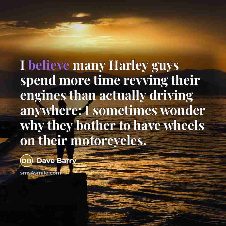 “I believe many Harley guys spend more time revving their…” quote by Dave Barry