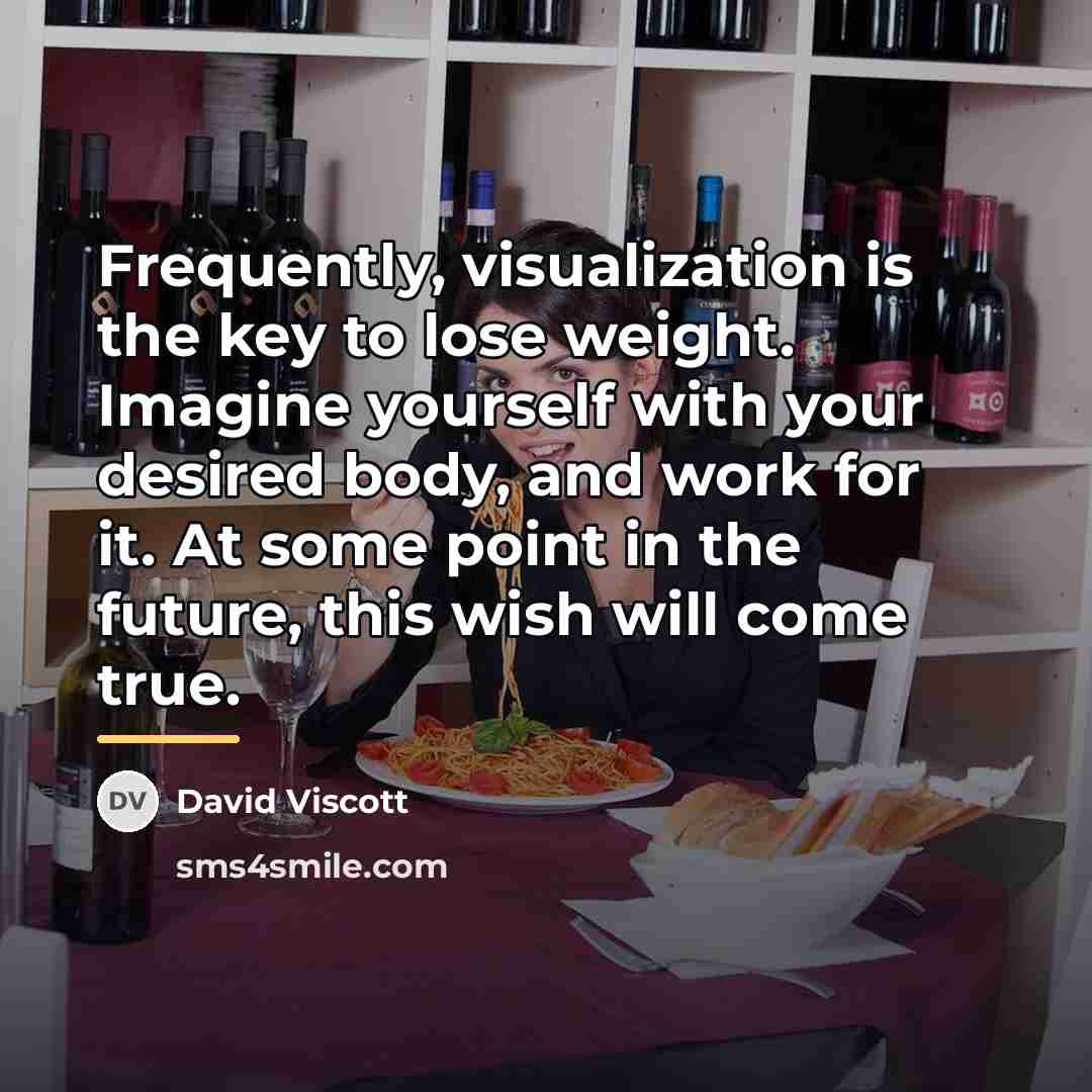 “Frequently, visualization is the key to lose weight. Imagine yourself…” quote by David Viscott