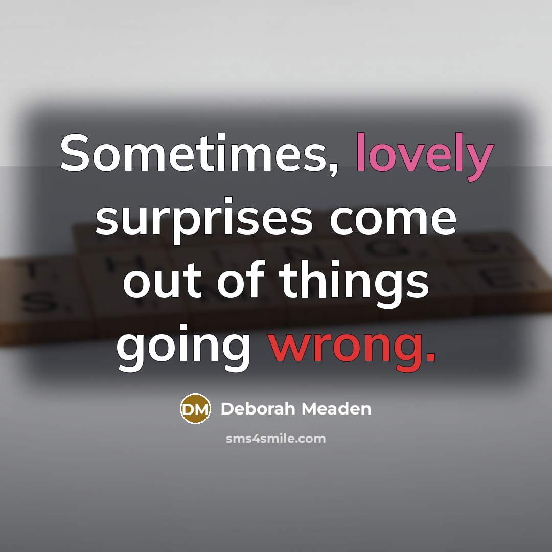 “Sometimes, lovely surprises come out of things going wrong.…” quote by Deborah Meaden