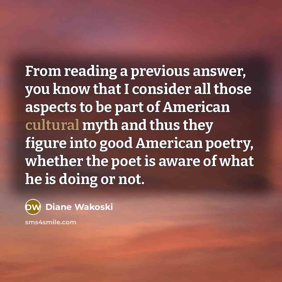 “From reading a previous answer, you know that I consider…” quote by Diane Wakoski