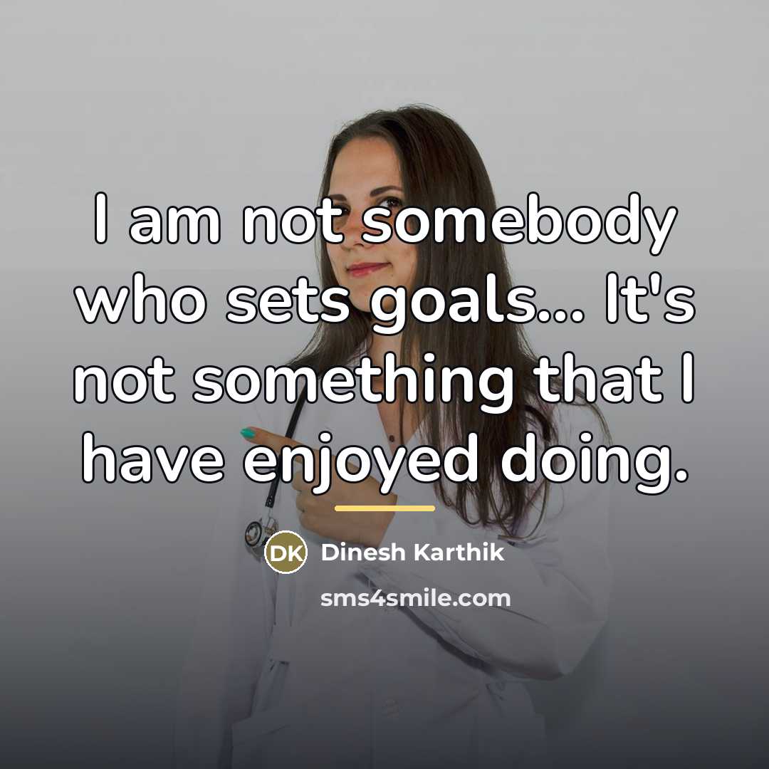 “I am not somebody who sets goals... It's not something…” quote by Dinesh Karthik