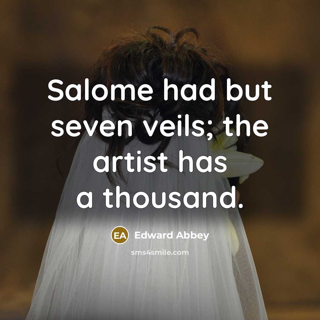 “Salome had but seven veils; the artist has a thousand.…” quote by Edward Abbey