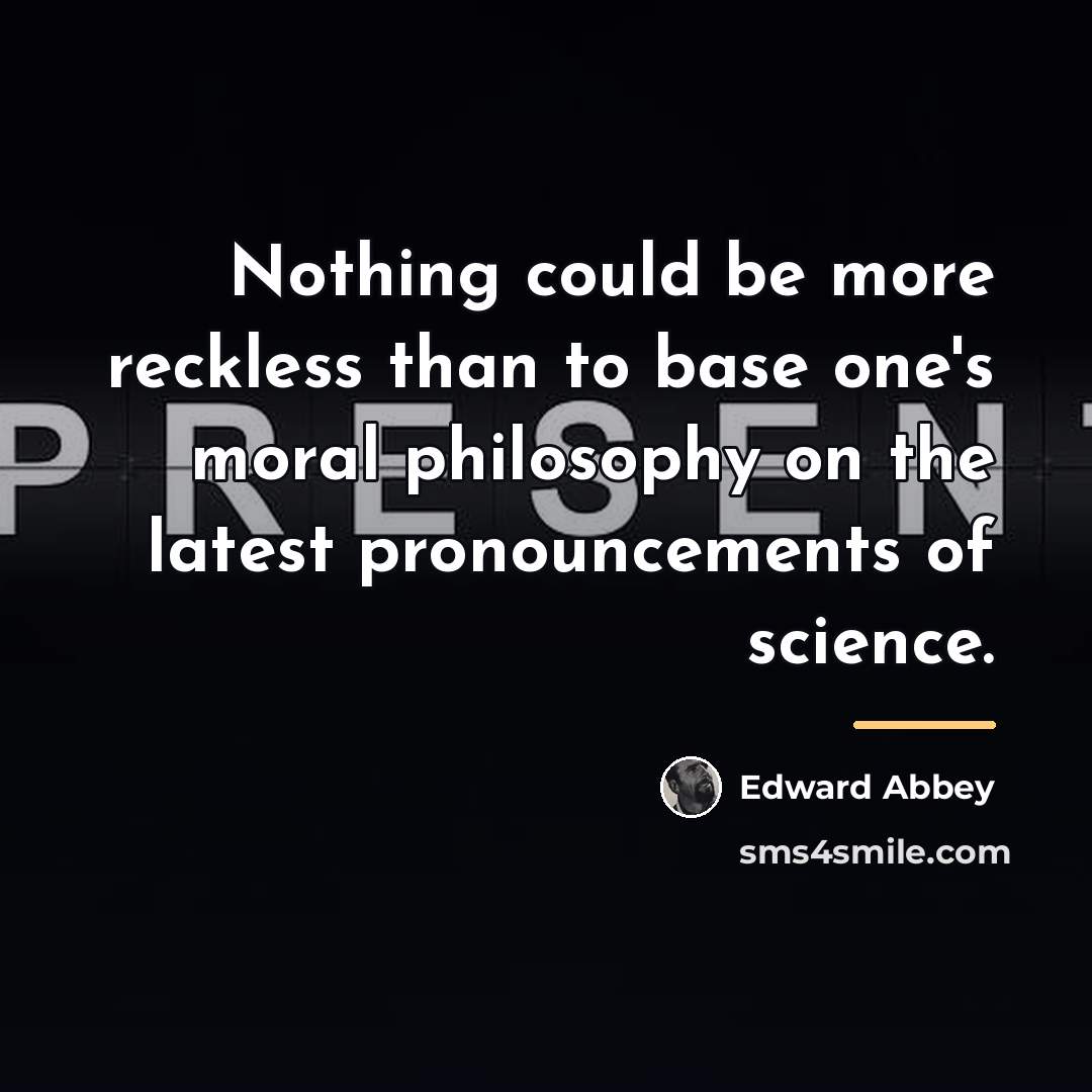 “Nothing could be more reckless than to base one's moral…” quote by Edward Abbey