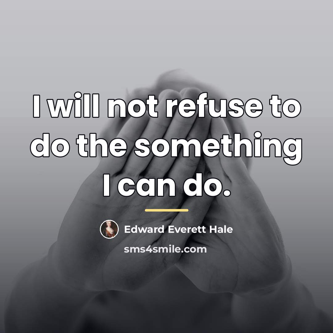 “I will not refuse to do the something I can…” quote by Edward Everett Hale