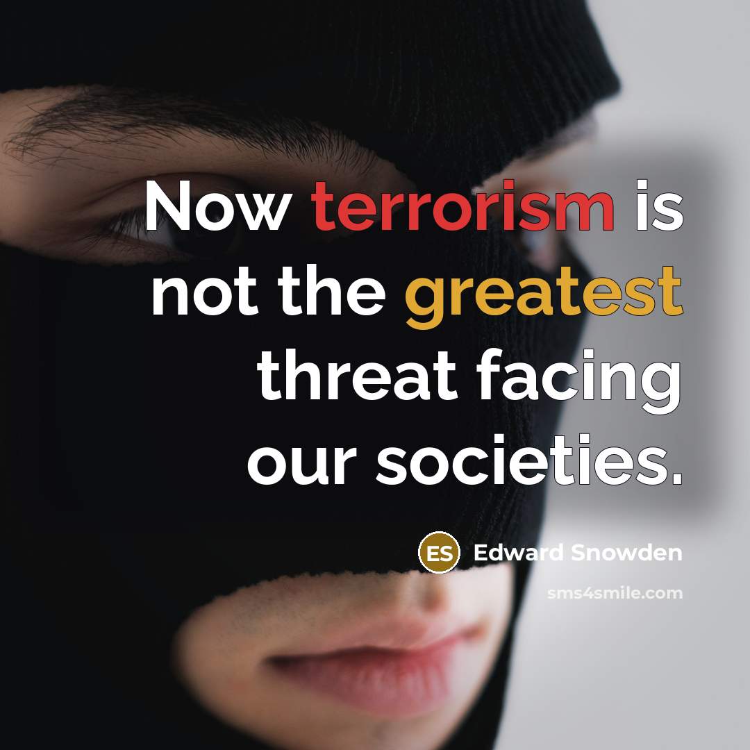 “Now terrorism is not the greatest threat facing our societies.” quote by Edward Snowden
