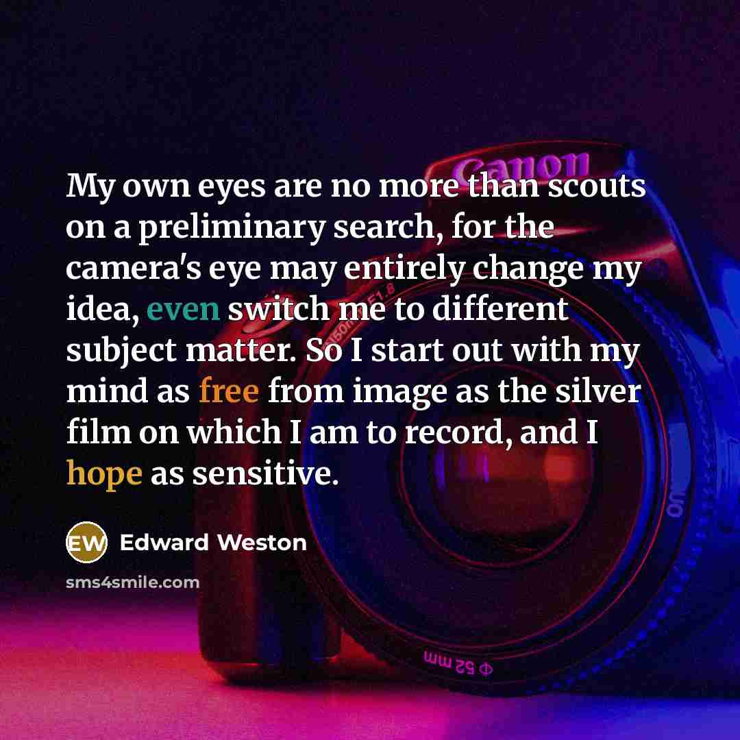 “My own eyes are no more than scouts on a…” quote by Edward Weston