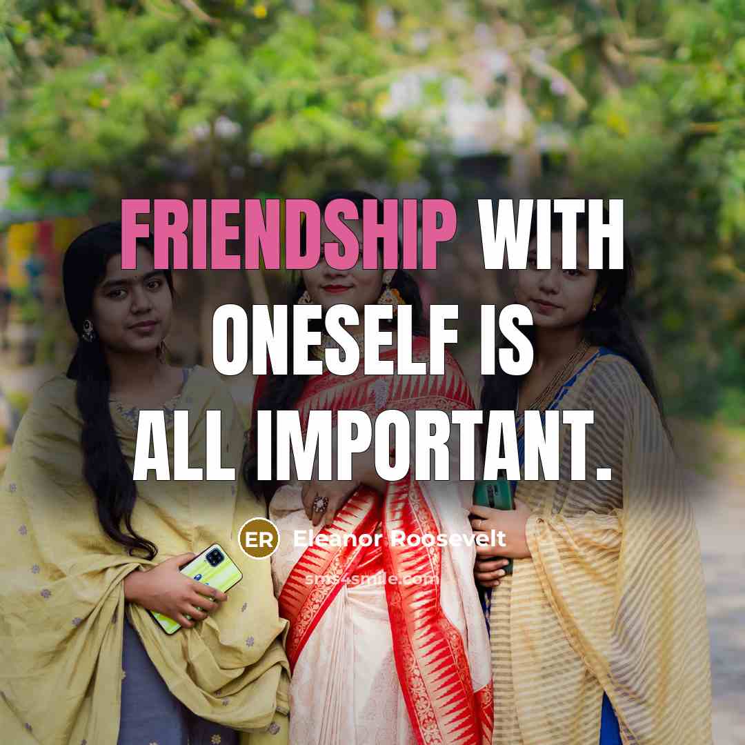 “Friendship with oneself is all important.…” quote by Eleanor Roosevelt