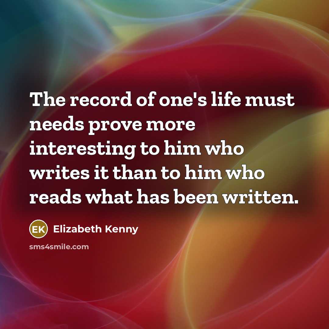 “The record of one's life must needs prove more interesting…” quote by Elizabeth Kenny