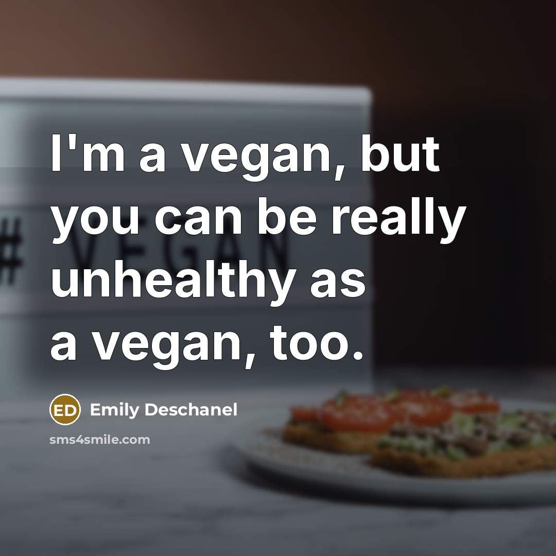 “I'm a vegan, but you can be really unhealthy as…” quote by Emily Deschanel