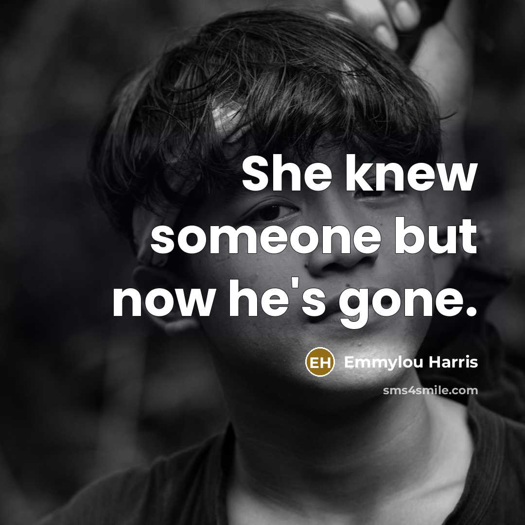 “She knew someone but now he's gone.…” quote by Emmylou Harris