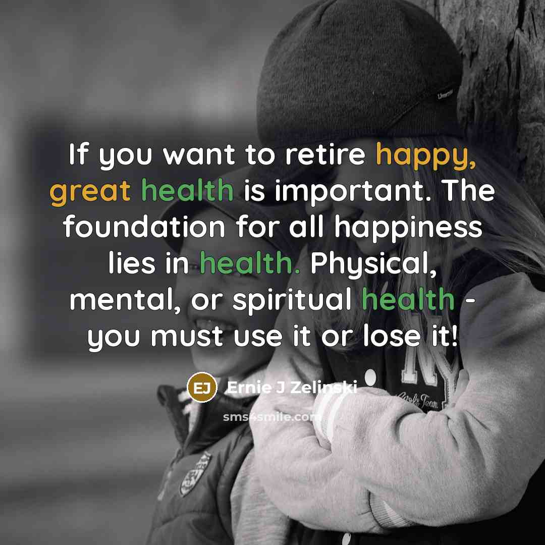 “If you want to retire happy, great health is important.…” quote by Ernie J Zelinski