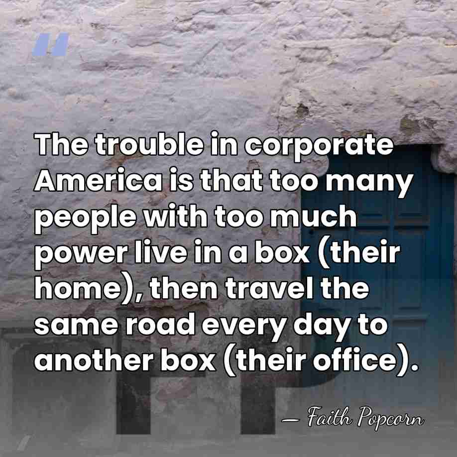 The trouble in corporate America is that too many people with too&hellip; - Faith Popcorn
