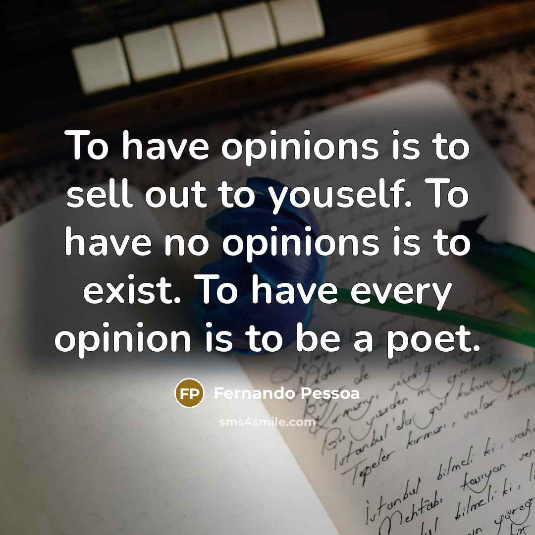 “To have opinions is to sell out to youself. To…” quote by Fernando Pessoa