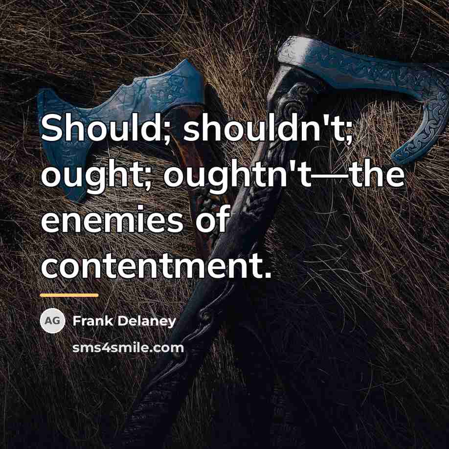 “Should; shouldn't; ought; oughtn't—the enemies of contentment.…” quote by Frank Delaney