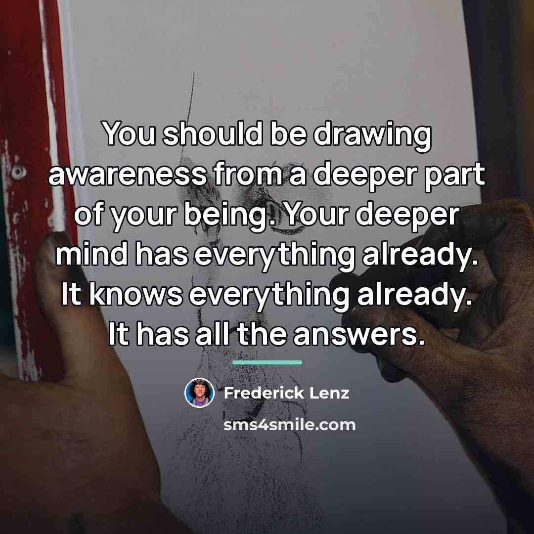“You should be drawing awareness from a deeper part of…” quote by Frederick Lenz