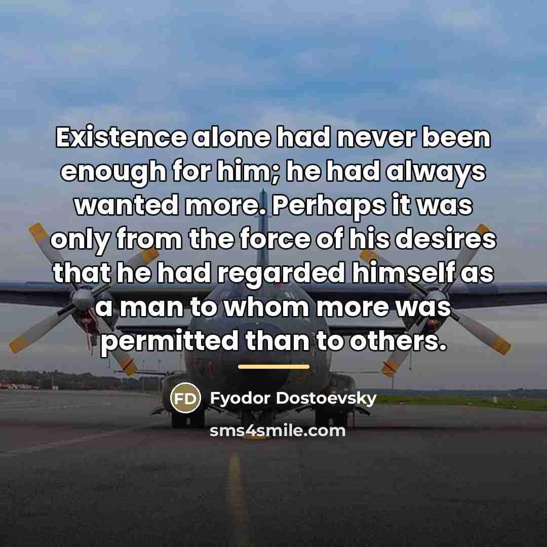 “Existence alone had never been enough for him; he had…” quote by Fyodor Dostoevsky