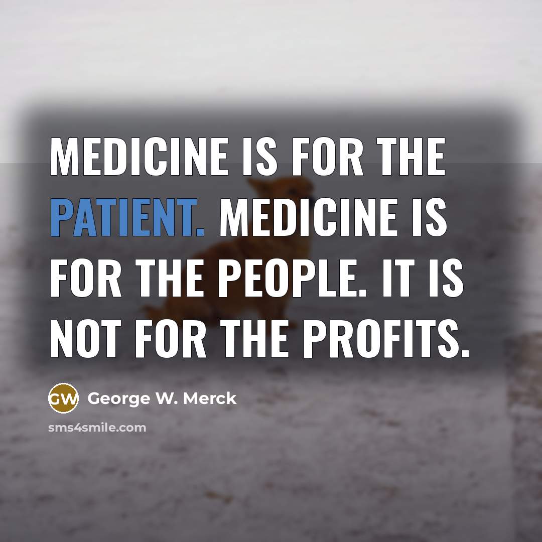 “Medicine is for the patient. Medicine is for the people.…” quote by George W. Merck