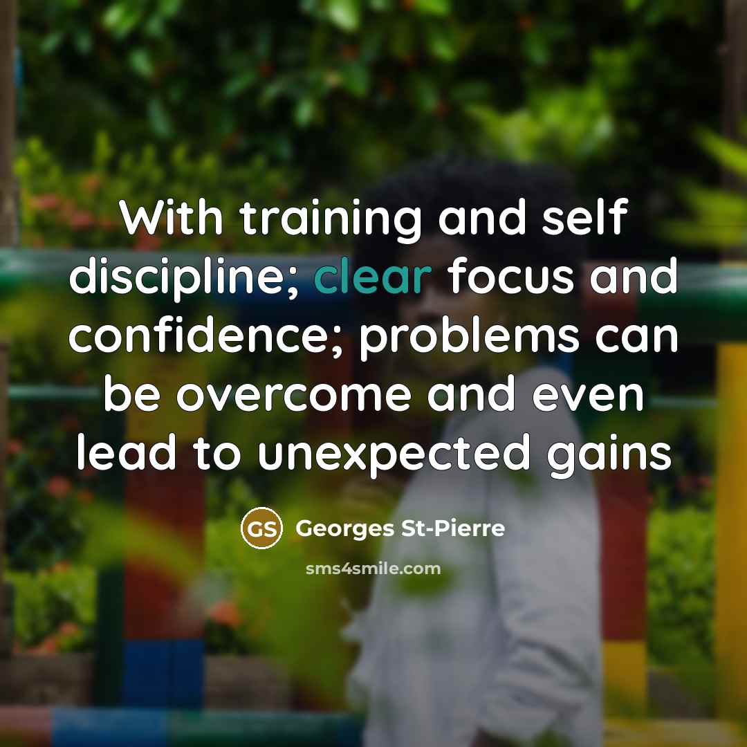 “With training and self discipline; clear focus and confidence; problems…” quote by Georges St-Pierre