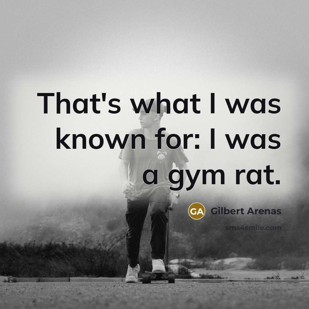 “That's what I was known for: I was a gym…” quote by Gilbert Arenas
