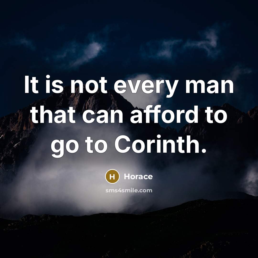 “It is not every man that can afford to go…” quote by Horace