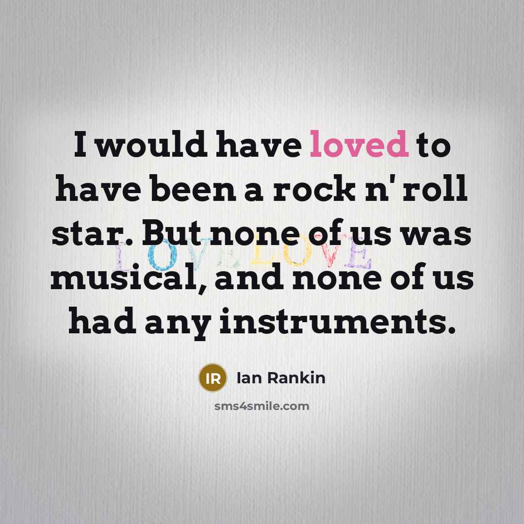 “I would have loved to have been a rock n'…” quote by Ian Rankin
