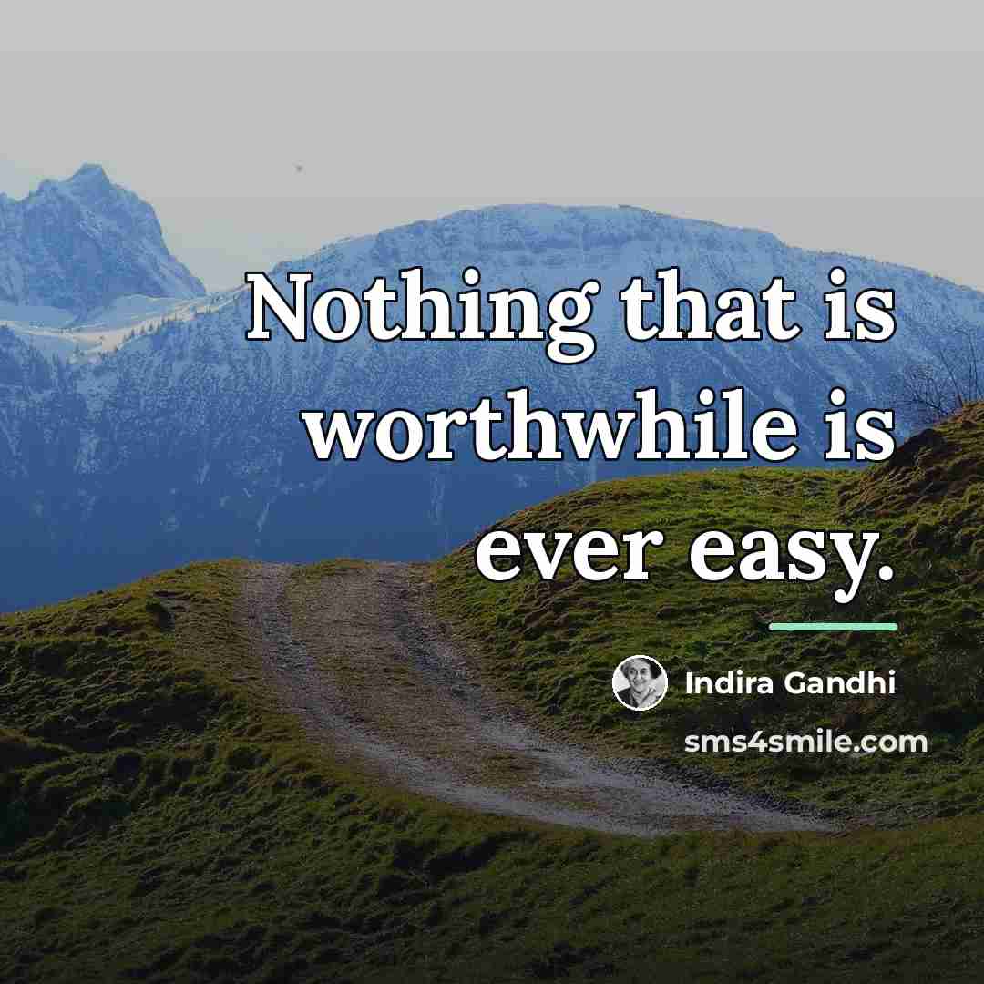 “Nothing that is worthwhile is ever easy.…” quote by Indira Gandhi
