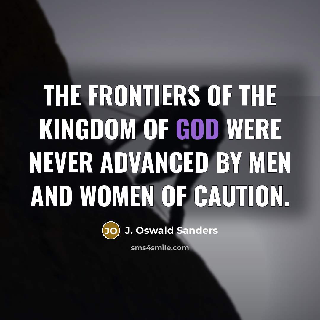 “The frontiers of the kingdom of God were never advanced…” quote by J. Oswald Sanders
