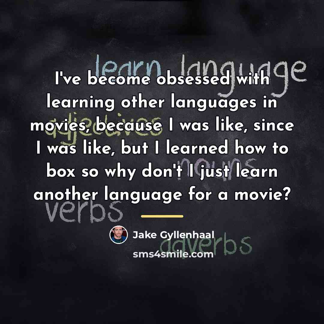 “I've become obsessed with learning other languages in movies, because…” quote by Jake Gyllenhaal