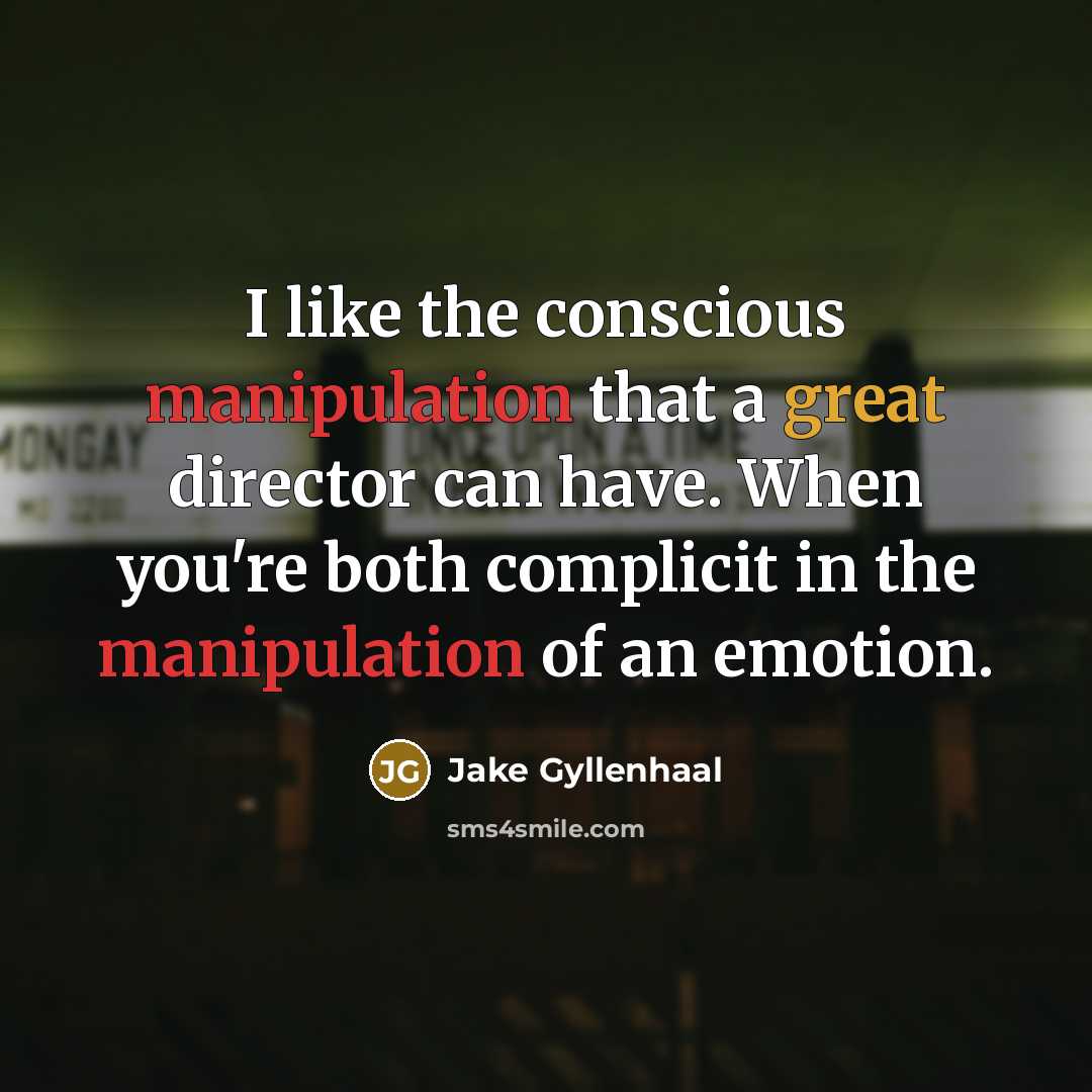 “I like the conscious manipulation that a great director can…” quote by Jake Gyllenhaal