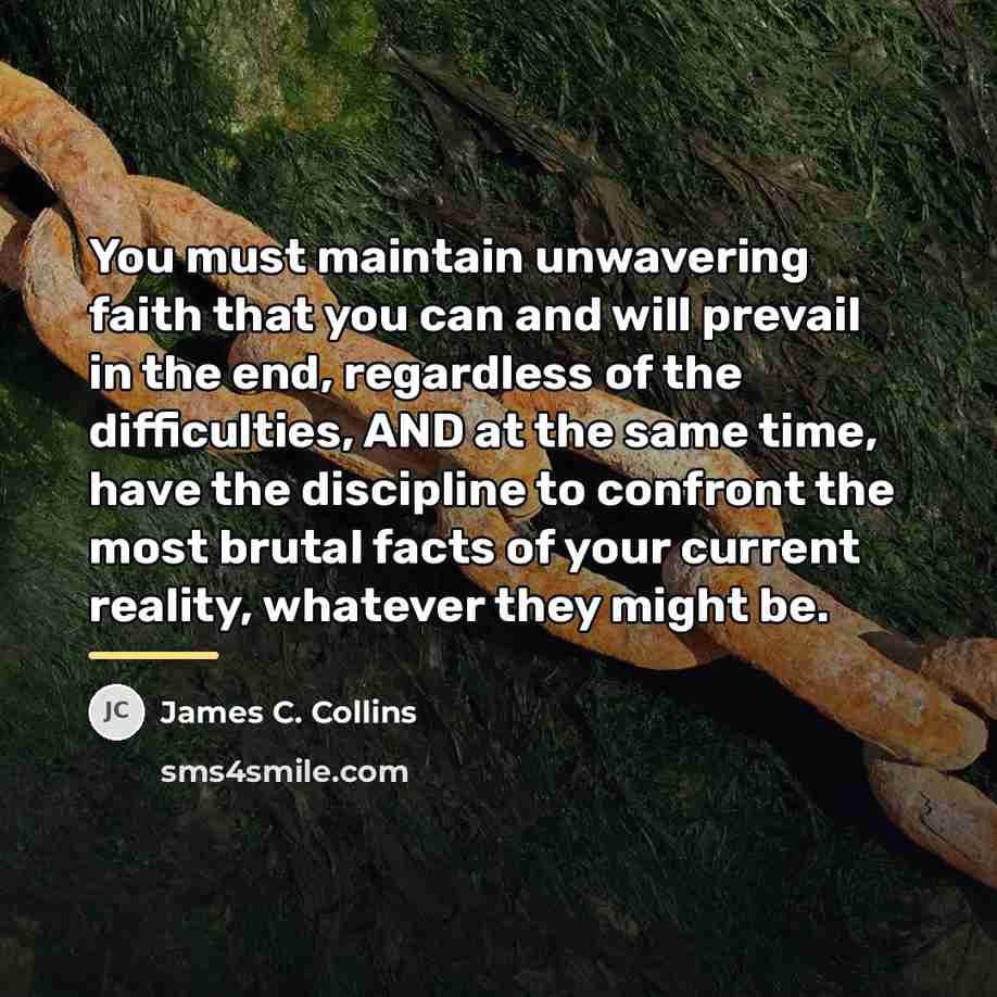 “You must maintain unwavering faith that you can and will…” quote by James C. Collins